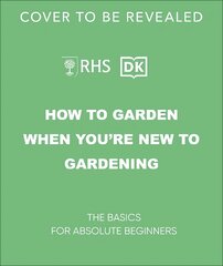 RHS How to Garden When You're New to Gardening: The Basics for Absolute Beginners kaina ir informacija | Knygos apie sodininkystę | pigu.lt