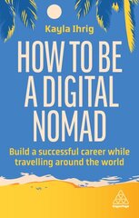 How to Be a Digital Nomad: Build a Successful Career While Travelling the World цена и информация | Книги по экономике | pigu.lt