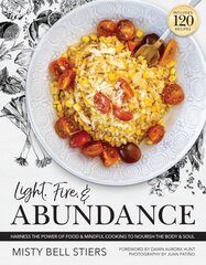 Light, Fire, and Abundance: Harness the Power of Food and Mindful Cooking to Nourish the Body and Soul: Includes 120 Recipes and a Guide to Ingredients and Wellness Infusions kaina ir informacija | Receptų knygos | pigu.lt