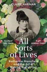 All Sorts of Lives: Katherine Mansfield and the art of risking everything kaina ir informacija | Biografijos, autobiografijos, memuarai | pigu.lt