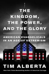 And the Glory the Kingdom, the Power: American Evangelicals in an Age kaina ir informacija | Socialinių mokslų knygos | pigu.lt