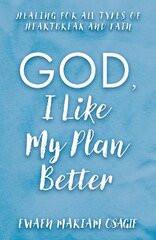 God, I Like My Plan Better: Healing for All Types of Heartbreak and Pain kaina ir informacija | Saviugdos knygos | pigu.lt