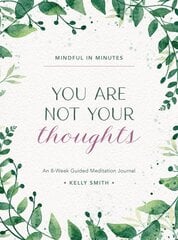 Mindful in Minutes: You Are Not Your Thoughts: An 8-Week Guided Meditation Journal kaina ir informacija | Saviugdos knygos | pigu.lt