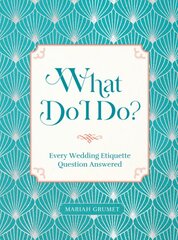 What Do I Do?: Every Wedding Etiquette Question Answered kaina ir informacija | Saviugdos knygos | pigu.lt