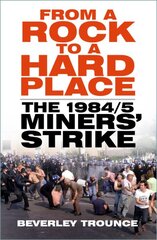 From a Rock to a Hard Place: The 1984/85 Miners' Strike New edition цена и информация | Книги по экономике | pigu.lt