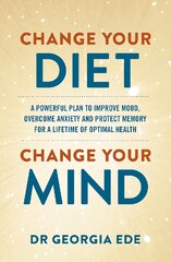 Change Your Diet, Change Your Mind: A powerful plan to improve mood, overcome anxiety and protect memory for a lifetime of optimal mental health kaina ir informacija | Saviugdos knygos | pigu.lt