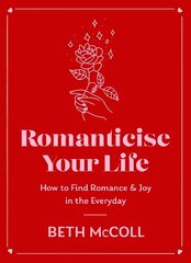 Romanticise Your Life: How to find joy in the everyday kaina ir informacija | Saviugdos knygos | pigu.lt