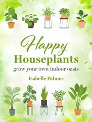 Happy Houseplants: Grow Your Own Indoor Oasis kaina ir informacija | Knygos apie sodininkystę | pigu.lt