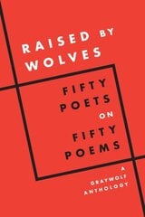 Raised by Wolves: Fifty Poets on Fifty Poems, A Graywolf Anthology kaina ir informacija | Poezija | pigu.lt