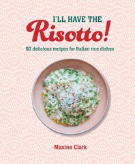 I'll Have the Risotto!: 50 Delicious Recipes for Italian Rice Dishes цена и информация | Книги рецептов | pigu.lt