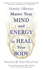 Master Your Mind and Energy to Heal Your Body: You Can Be Your Own Cure цена и информация | Самоучители | pigu.lt