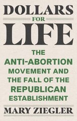 Dollars for Life: The Anti-Abortion Movement and the Fall of the Republican Establishment kaina ir informacija | Ekonomikos knygos | pigu.lt