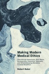 Making Modern Medical Ethics: How African Americans, Anti-Nazis, Bureaucrats, Feminists, Veterans, and Whistleblowing Moralists Created Bioethics kaina ir informacija | Ekonomikos knygos | pigu.lt