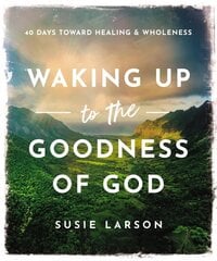 Waking Up to the Goodness of God: 40 Days Toward Healing and Wholeness kaina ir informacija | Dvasinės knygos | pigu.lt