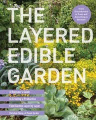 Layered Edible Garden: A Beginner's Guide to Creating a Productive Food Garden Layer by Layer From Ground Covers to Trees and Everything in Between цена и информация | Книги по садоводству | pigu.lt