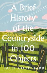 Brief History of the Countryside in 100 Objects цена и информация | Книги о питании и здоровом образе жизни | pigu.lt