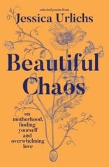 Beautiful Chaos: On Motherhood, Finding Yourself and Overwhelming Love kaina ir informacija | Poezija | pigu.lt