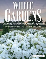 White Gardens: Creating Magnificent Moonlit Spaces: Guide to White and Luminous Plants kaina ir informacija | Knygos apie sodininkystę | pigu.lt