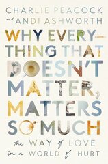 Why Everything That Doesn't Matter, Matters So Much: The Way of Love in a World of Hurt kaina ir informacija | Dvasinės knygos | pigu.lt