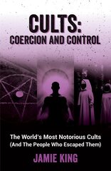 Cults: Coercion and Control: The World's Most Notorious Cults (And the People Who Escaped Them) цена и информация | Биографии, автобиографии, мемуары | pigu.lt