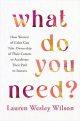 What Do You Need?: How Women of Color Can Take Ownership of Their Careers to Accelerate Their Path to Success kaina ir informacija | Saviugdos knygos | pigu.lt