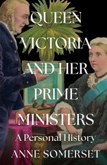 Queen Victoria and her Prime Ministers: A Personal History kaina ir informacija | Biografijos, autobiografijos, memuarai | pigu.lt