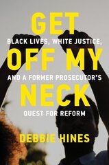 Get Off My Neck: Black Lives, White Justice, and a Former Prosecutor's Quest for Reform kaina ir informacija | Socialinių mokslų knygos | pigu.lt