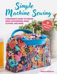 Simple Machine Sewing: 30 step-by-step projects: A Beginners Guide to Making Home Accessories, Bags, Clothes, and More kaina ir informacija | Knygos apie sveiką gyvenseną ir mitybą | pigu.lt