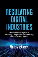 Regulating Digital Industries: How Public Oversight Can Encourage Competition, Protect Privacy, and Ensure Free Speech kaina ir informacija | Ekonomikos knygos | pigu.lt