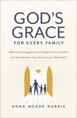 God's Grace for Every Family: Biblical Encouragement for Single-Parent Families and the Churches That Seek to Love Them Well kaina ir informacija | Dvasinės knygos | pigu.lt