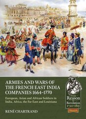 Armies and Wars of the French East India Companies 1664-1770: European, Asian and African Soldiers in India, Africa, the Far East and Louisiana kaina ir informacija | Istorinės knygos | pigu.lt