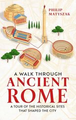 Walk Through Ancient Rome: A Tour of the Historical Sites That Shaped the City kaina ir informacija | Istorinės knygos | pigu.lt