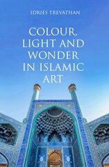 Colour, Light and Wonder in Islamic Art kaina ir informacija | Knygos apie meną | pigu.lt