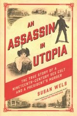 Assassin in Utopia: The True Story of a Nineteenth-Century Sex Cult and a President's Murder kaina ir informacija | Biografijos, autobiografijos, memuarai | pigu.lt