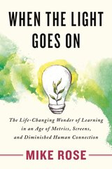 When the Light Goes On: The Life-Changing Wonder of Learning in an Age of Metrics, Screens, and Diminished Human Connection kaina ir informacija | Socialinių mokslų knygos | pigu.lt