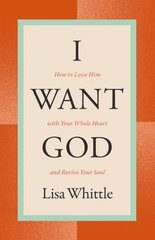 I Want God: How to Love Him with Your Whole Heart and Revive Your Soul Revised edition kaina ir informacija | Dvasinės knygos | pigu.lt