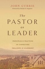 Pastor as Leader: Principles and Practices for Connecting Preaching and Leadership kaina ir informacija | Dvasinės knygos | pigu.lt