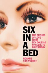 Six in a Bed: The Future of Love - from Sex Dolls and Avatars to Polyamory kaina ir informacija | Socialinių mokslų knygos | pigu.lt