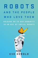 Robots and the People Who Love Them: Holding on to Our Humanity in an Age of Social Robots kaina ir informacija | Ekonomikos knygos | pigu.lt