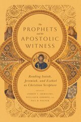 Prophets and the Apostolic Witness Reading Isaiah, Jeremiah, and Ezekiel as Christian Scripture kaina ir informacija | Dvasinės knygos | pigu.lt