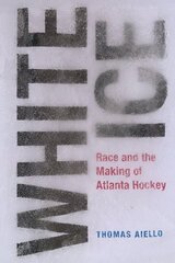 White Ice: Race and the Making of Atlanta Hockey kaina ir informacija | Knygos apie sveiką gyvenseną ir mitybą | pigu.lt