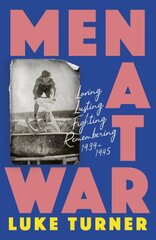 Men at War: Loving, Lusting, Fighting, Remembering 1939-1945 цена и информация | Исторические книги | pigu.lt