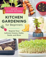 Kitchen Gardening for Beginners: Regrow Your Leftover Greens, Stalks, Seeds, and More kaina ir informacija | Knygos apie sodininkystę | pigu.lt