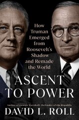 Ascent to Power: How Truman Emerged from Roosevelt's Shadow and Remade the World kaina ir informacija | Biografijos, autobiografijos, memuarai | pigu.lt