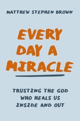 Every Day a Miracle: Trusting the God Who Heals Us Inside and Out kaina ir informacija | Dvasinės knygos | pigu.lt