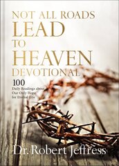 Not All Roads Lead to Heaven Devotional: 100 Daily Readings about Our Only Hope for Eternal Life kaina ir informacija | Dvasinės knygos | pigu.lt