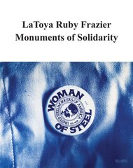 LaToya Ruby Frazier: Monuments of Solidarity kaina ir informacija | Knygos apie meną | pigu.lt