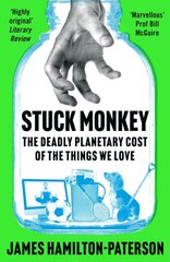 Stuck Monkey: The Deadly Planetary Cost of the Things We Love kaina ir informacija | Ekonomikos knygos | pigu.lt