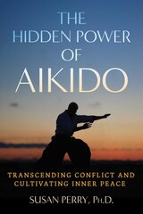 Hidden Power of Aikido: Transcending Conflict and Cultivating Inner Peace kaina ir informacija | Knygos apie sveiką gyvenseną ir mitybą | pigu.lt