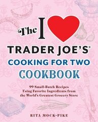 I Love Trader Joe's Cooking for Two Cookbook: 150 Small-Batch Recipes Using Favorite Ingredients from the World's Greatest Grocery Store kaina ir informacija | Receptų knygos | pigu.lt